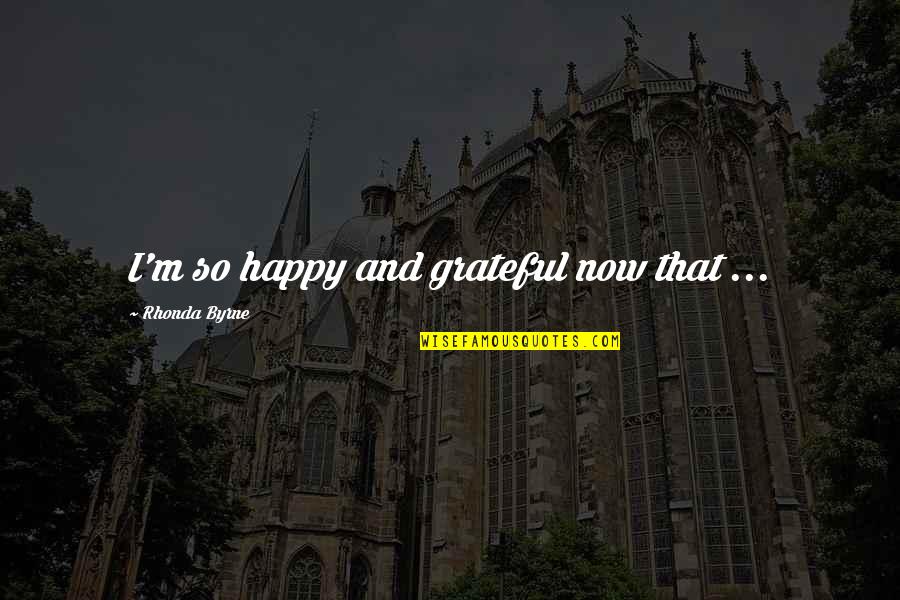 Acoplado Quotes By Rhonda Byrne: I'm so happy and grateful now that ...