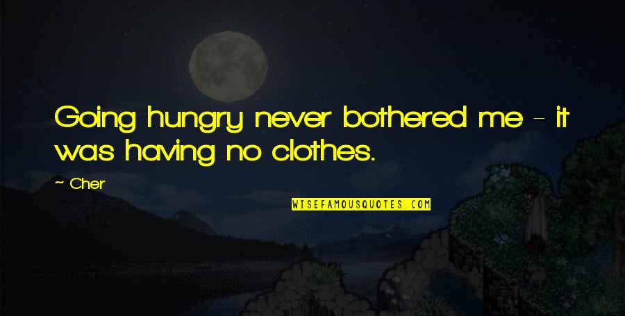 Acordarte Nif Quotes By Cher: Going hungry never bothered me - it was