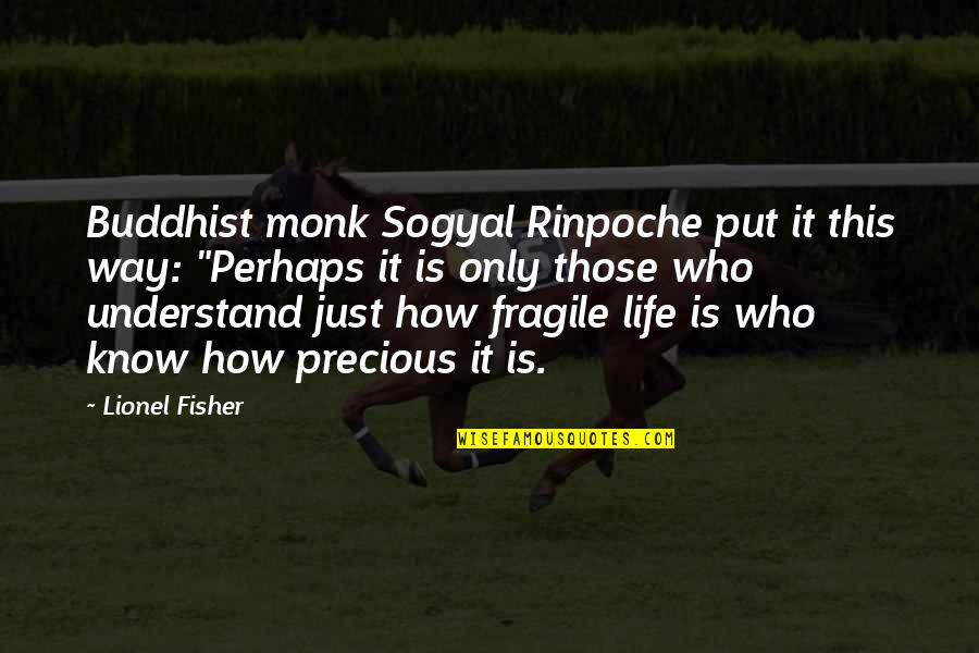 Acouphenes Quotes By Lionel Fisher: Buddhist monk Sogyal Rinpoche put it this way: