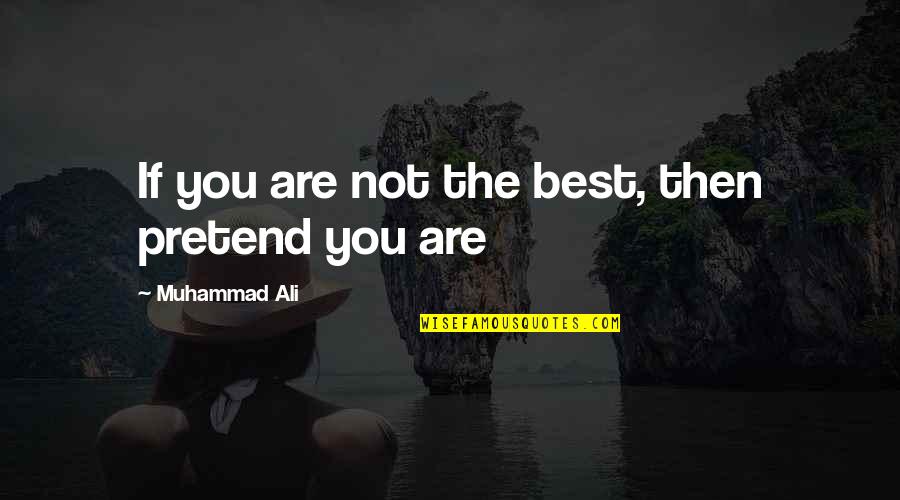Acourtia Quotes By Muhammad Ali: If you are not the best, then pretend
