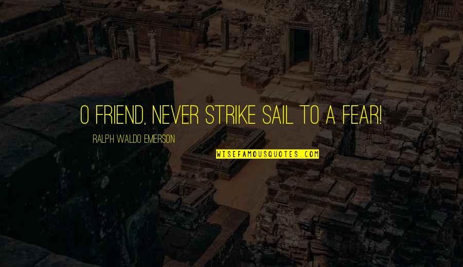 Acpi Ven Hpq Dev 0004 Quotes By Ralph Waldo Emerson: O friend, never strike sail to a fear!