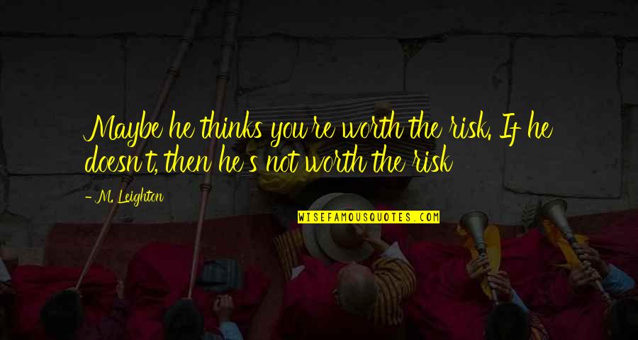 Acquisti Online Quotes By M. Leighton: Maybe he thinks you're worth the risk. If