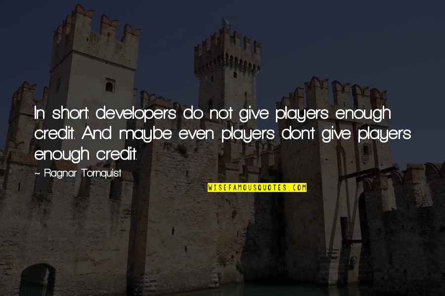 Acrete Reality Quotes By Ragnar Tornquist: In short: developers do not give players enough