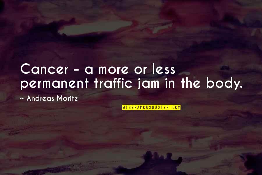 Acrylics Online Quotes By Andreas Moritz: Cancer - a more or less permanent traffic