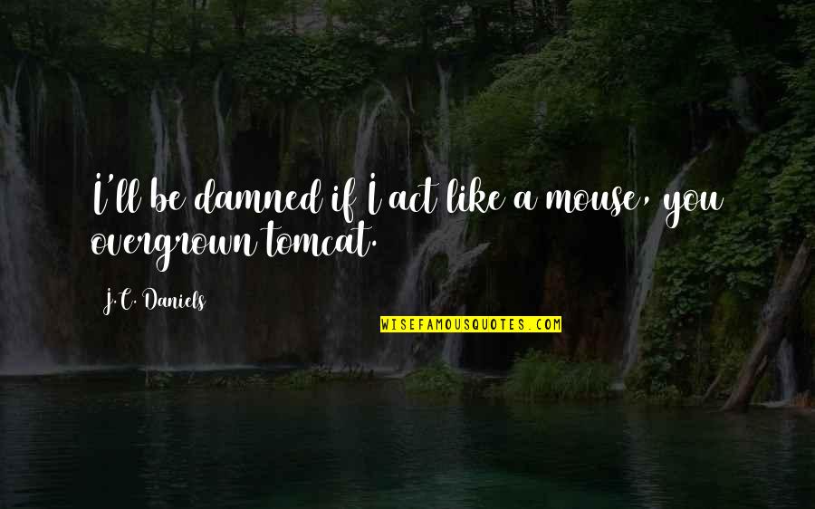 Act Like You Quotes By J.C. Daniels: I'll be damned if I act like a