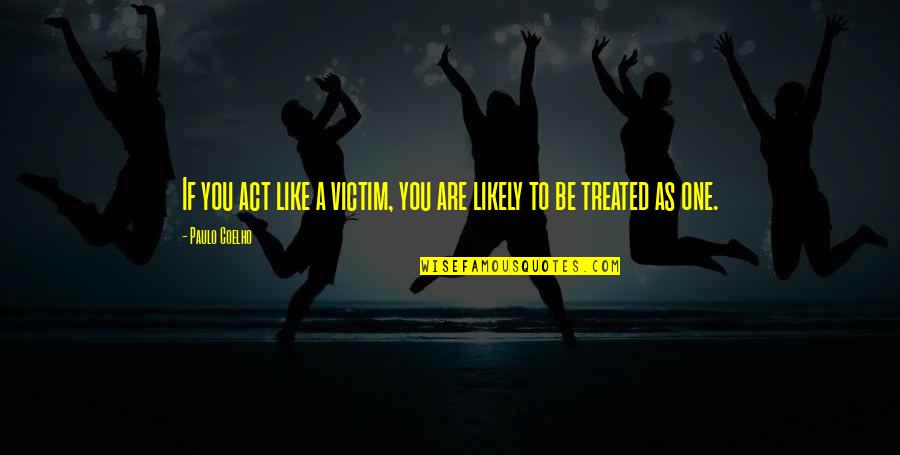 Act Like You Quotes By Paulo Coelho: If you act like a victim, you are