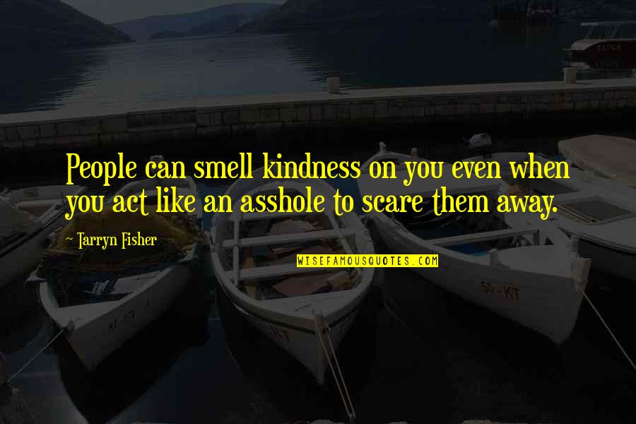 Act Like You Quotes By Tarryn Fisher: People can smell kindness on you even when