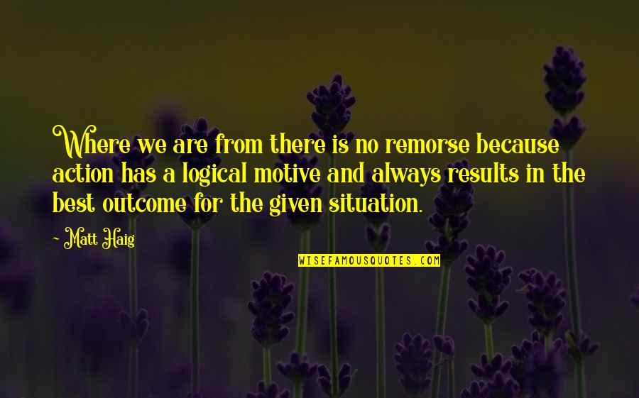 Act The Way You Do Online In Person Quotes By Matt Haig: Where we are from there is no remorse