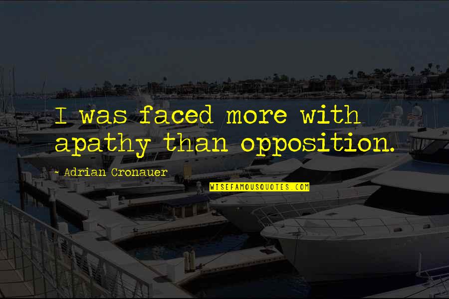 Act9k Quotes By Adrian Cronauer: I was faced more with apathy than opposition.