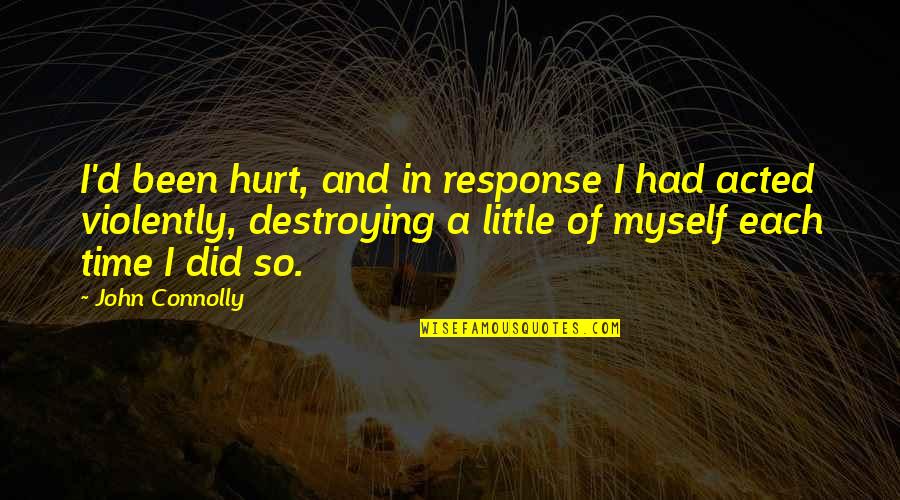 Acted Quotes By John Connolly: I'd been hurt, and in response I had