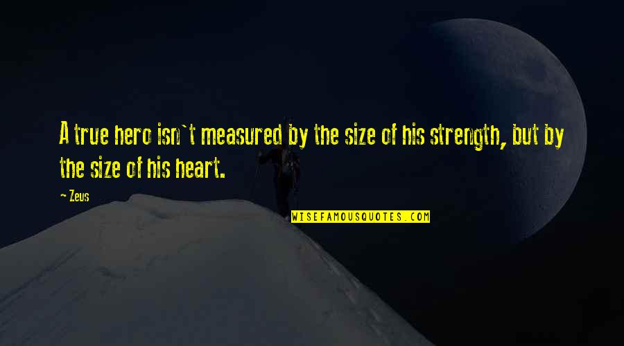 Acting Better Than Others Quotes By Zeus: A true hero isn't measured by the size