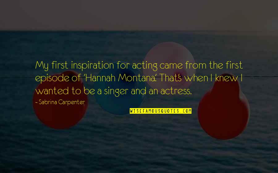 Acting Inspiration Quotes By Sabrina Carpenter: My first inspiration for acting came from the