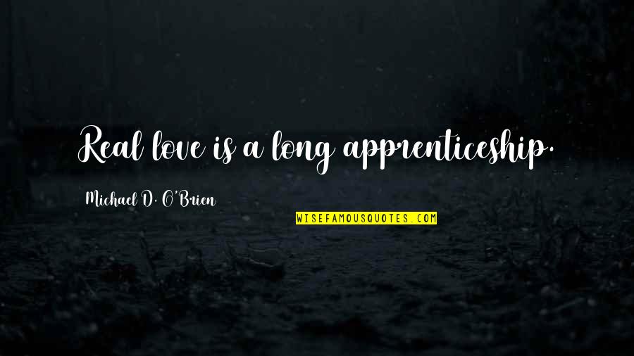 Acting Irrationally Quotes By Michael D. O'Brien: Real love is a long apprenticeship.