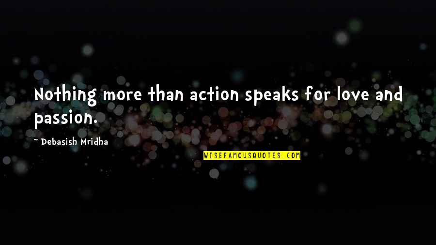 Action And Passion Quotes By Debasish Mridha: Nothing more than action speaks for love and