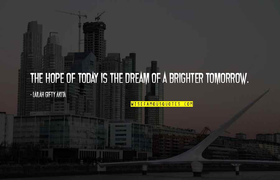 Action Dream Quotes By Lailah Gifty Akita: The hope of today is the dream of