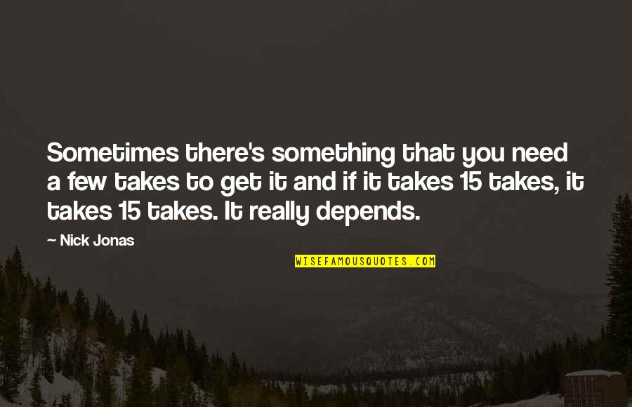 Action Is Better Than Words Quotes By Nick Jonas: Sometimes there's something that you need a few