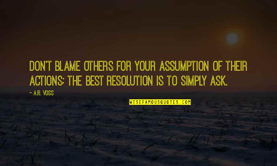 Actions Actions Quotes Quotes By A.R. Voss: Don't blame others for your assumption of their