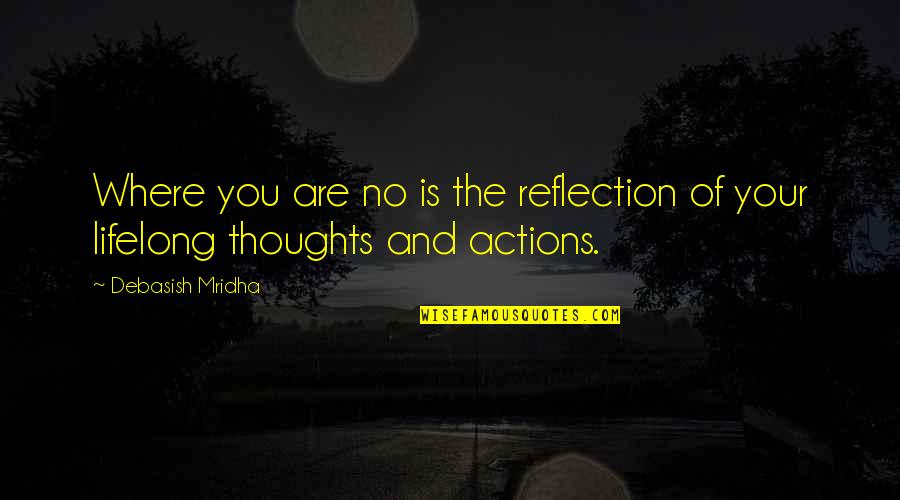 Actions Actions Quotes Quotes By Debasish Mridha: Where you are no is the reflection of