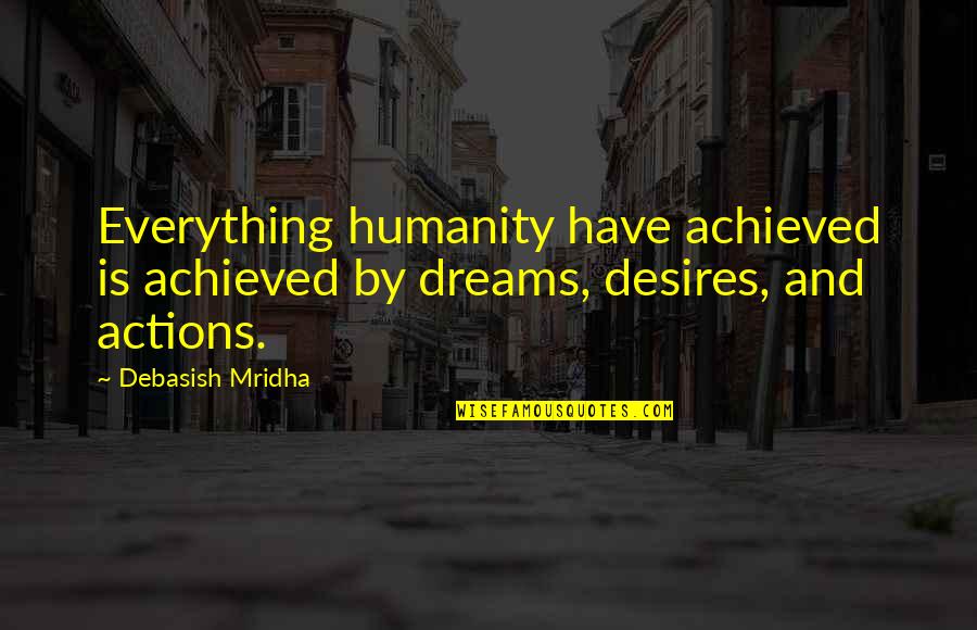 Actions Actions Quotes Quotes By Debasish Mridha: Everything humanity have achieved is achieved by dreams,