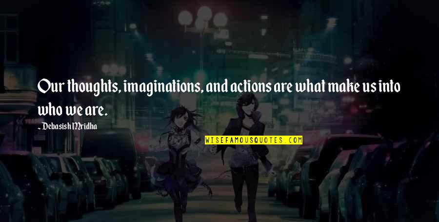 Actions Actions Quotes Quotes By Debasish Mridha: Our thoughts, imaginations, and actions are what make