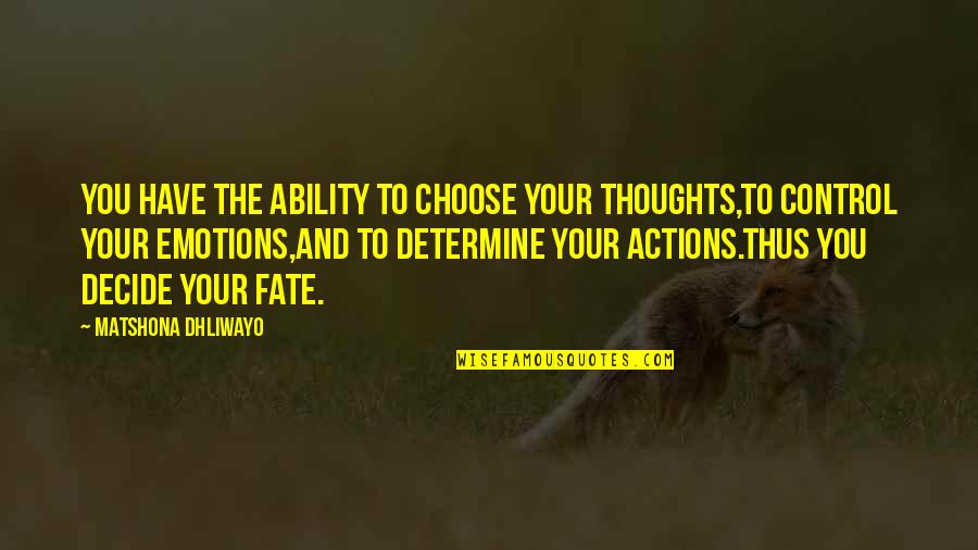 Actions Actions Quotes Quotes By Matshona Dhliwayo: You have the ability to choose your thoughts,to