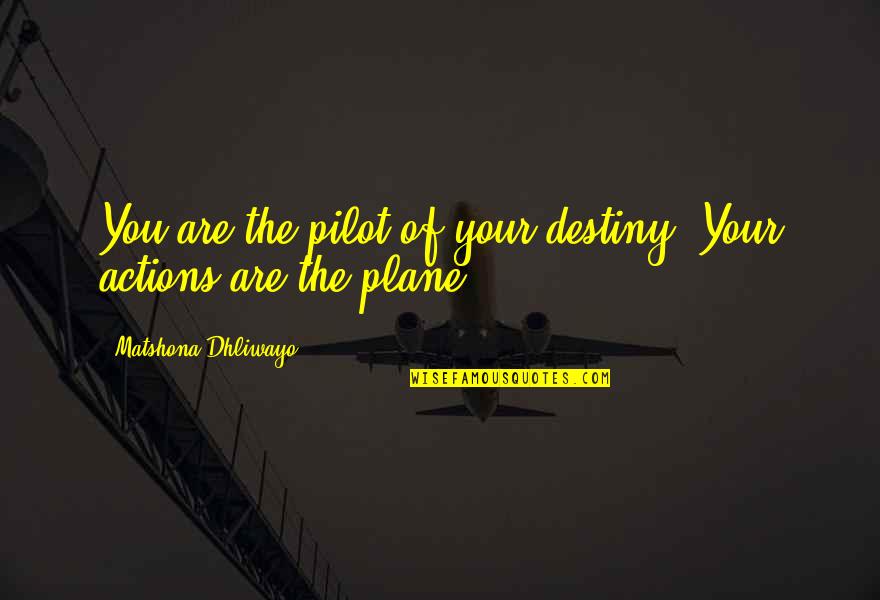 Actions Actions Quotes Quotes By Matshona Dhliwayo: You are the pilot of your destiny. Your