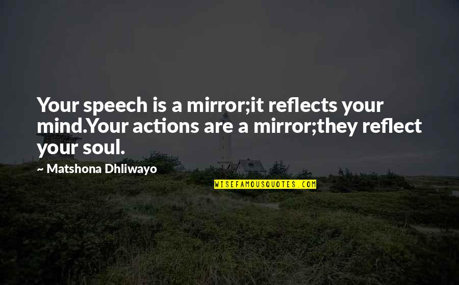 Actions Actions Quotes Quotes By Matshona Dhliwayo: Your speech is a mirror;it reflects your mind.Your