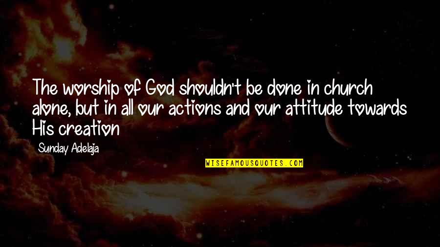 Actions And Love Quotes By Sunday Adelaja: The worship of God shouldn't be done in