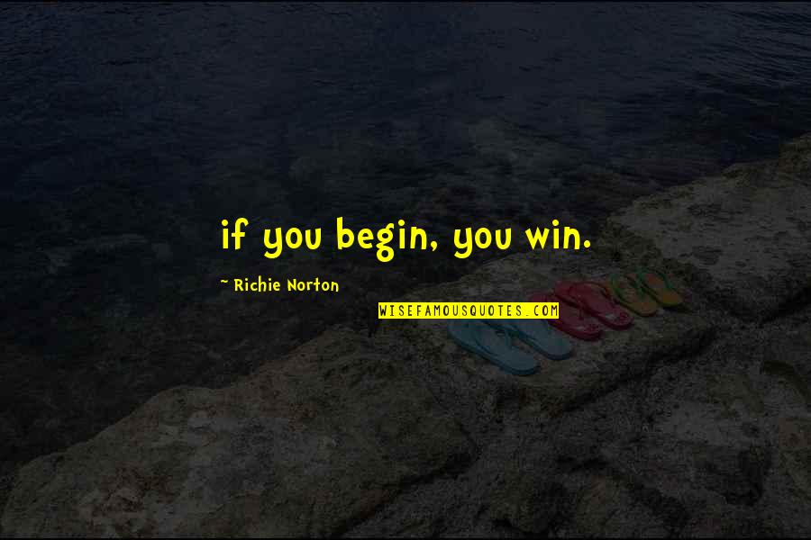 Actions As An Inspiration Quotes By Richie Norton: if you begin, you win.