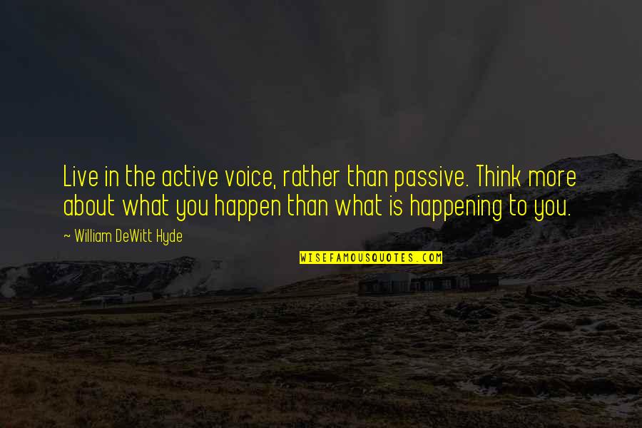 Active And Passive Voice Quotes By William DeWitt Hyde: Live in the active voice, rather than passive.