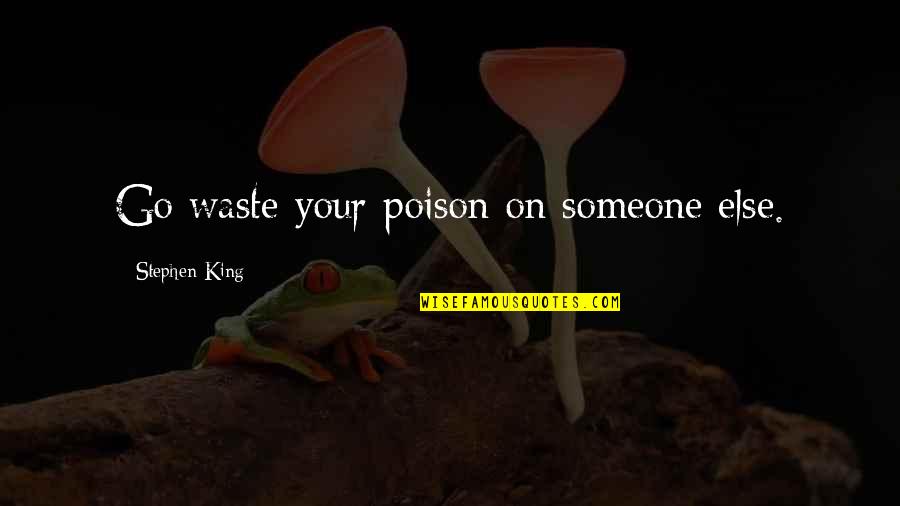 Activismo Definicion Quotes By Stephen King: Go waste your poison on someone else.