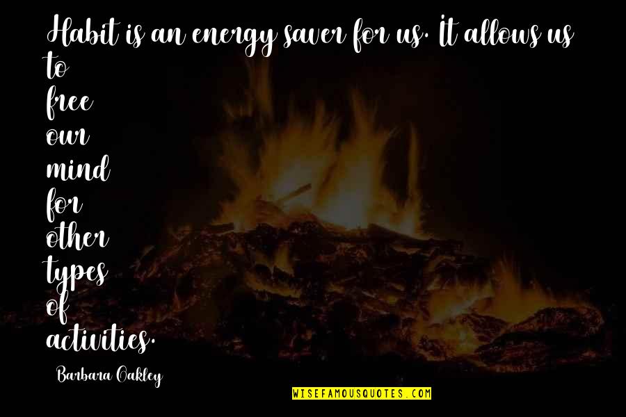 Activities That S Quotes By Barbara Oakley: Habit is an energy saver for us. It