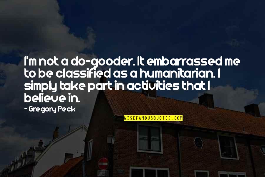 Activities That S Quotes By Gregory Peck: I'm not a do-gooder. It embarrassed me to