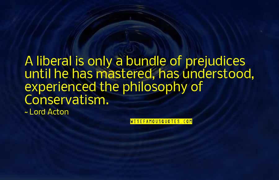 Acton's Quotes By Lord Acton: A liberal is only a bundle of prejudices