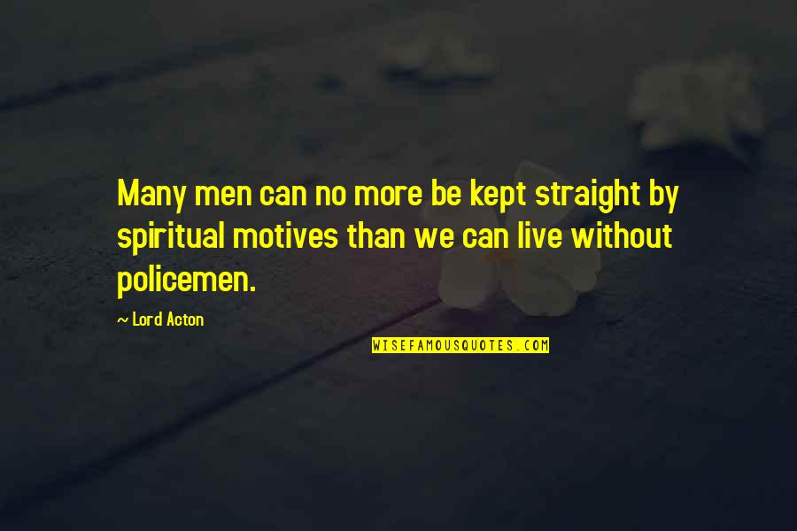 Acton's Quotes By Lord Acton: Many men can no more be kept straight