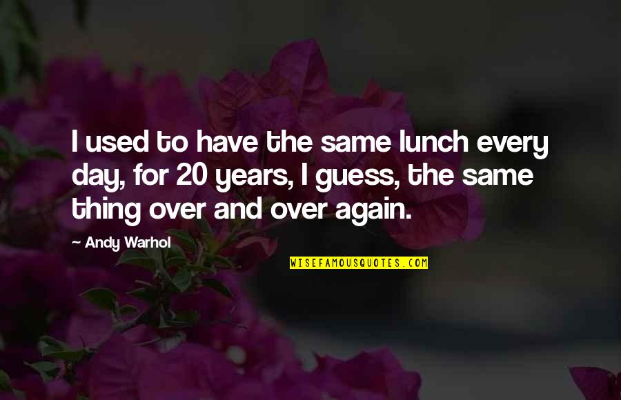 Actors Anonymous Quotes By Andy Warhol: I used to have the same lunch every