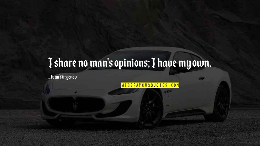 Actors Anonymous Quotes By Ivan Turgenev: I share no man's opinions; I have my