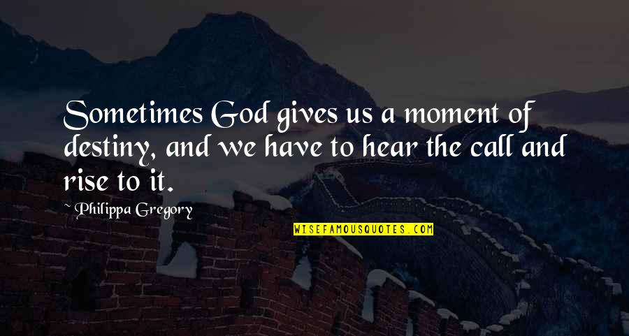 Actors Anonymous Quotes By Philippa Gregory: Sometimes God gives us a moment of destiny,