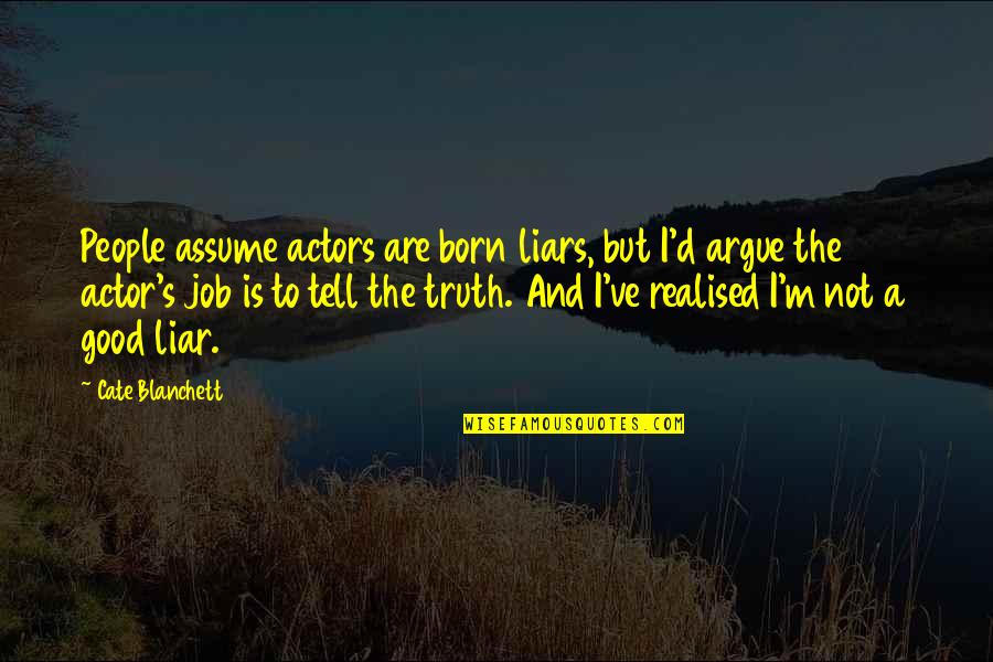 Actors Are Liars Quotes By Cate Blanchett: People assume actors are born liars, but I'd