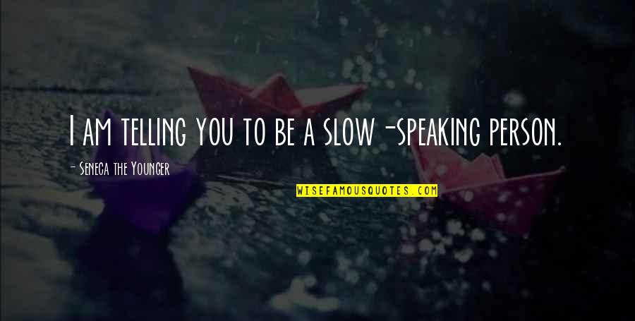 Acuerdos De Convivencia Quotes By Seneca The Younger: I am telling you to be a slow-speaking