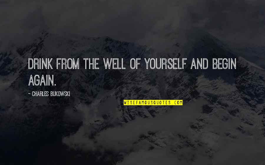 Acusar Sinonimo Quotes By Charles Bukowski: Drink from the well of yourself and begin