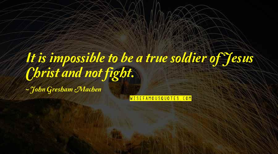 Ad Astra Quote Quotes By John Gresham Machen: It is impossible to be a true soldier