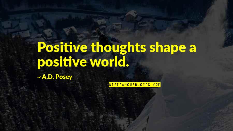 Ad Posey Quotes By A.D. Posey: Positive thoughts shape a positive world.