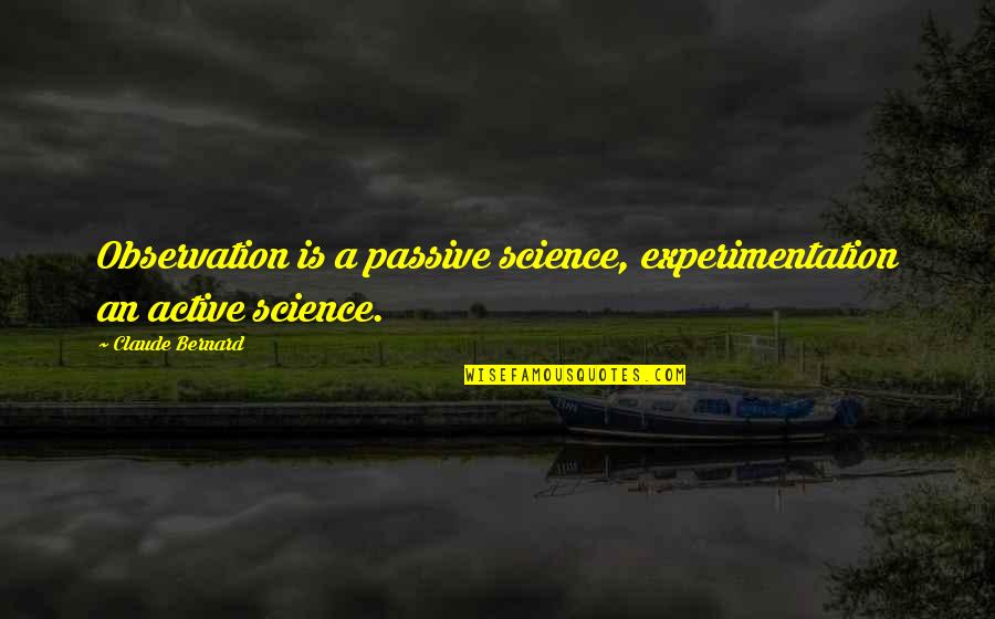 Adachi Rika Quotes By Claude Bernard: Observation is a passive science, experimentation an active