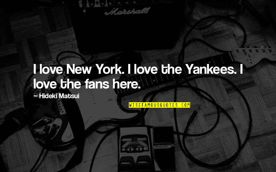 Adalgiza Delacruz Quotes By Hideki Matsui: I love New York. I love the Yankees.