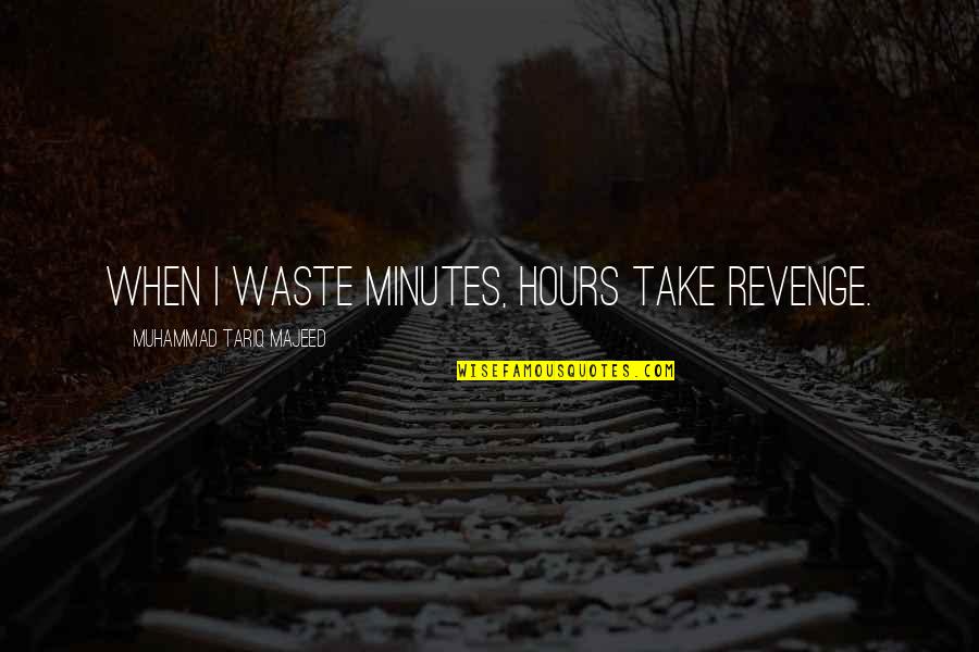 Adam Kent Quotes By Muhammad Tariq Majeed: When I waste minutes, hours take revenge.