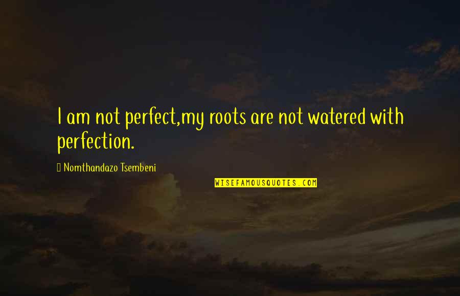 Adam Kent Quotes By Nomthandazo Tsembeni: I am not perfect,my roots are not watered