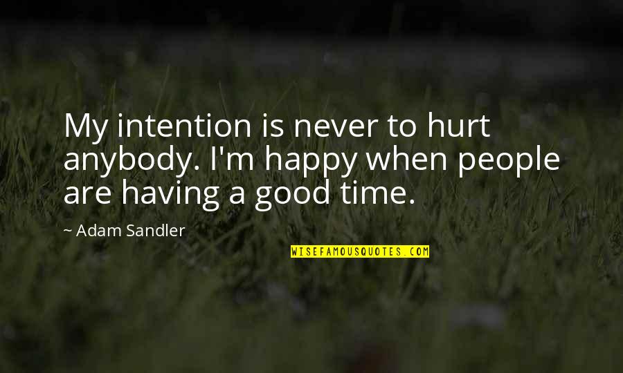 Adam Sandler Quotes By Adam Sandler: My intention is never to hurt anybody. I'm