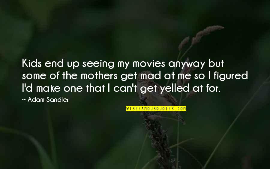 Adam Sandler Quotes By Adam Sandler: Kids end up seeing my movies anyway but