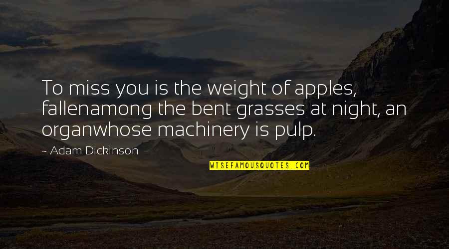 Adam's Apples Quotes By Adam Dickinson: To miss you is the weight of apples,